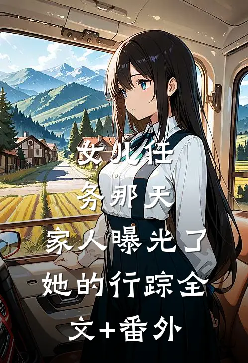 女儿任务那天，家人曝光了她的行踪全文+番外