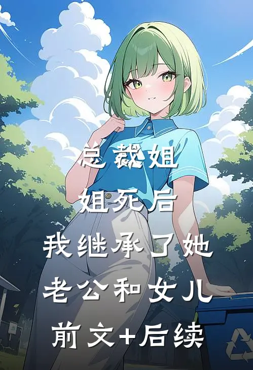总裁姐姐死后，我继承了她老公和女儿前文+后续