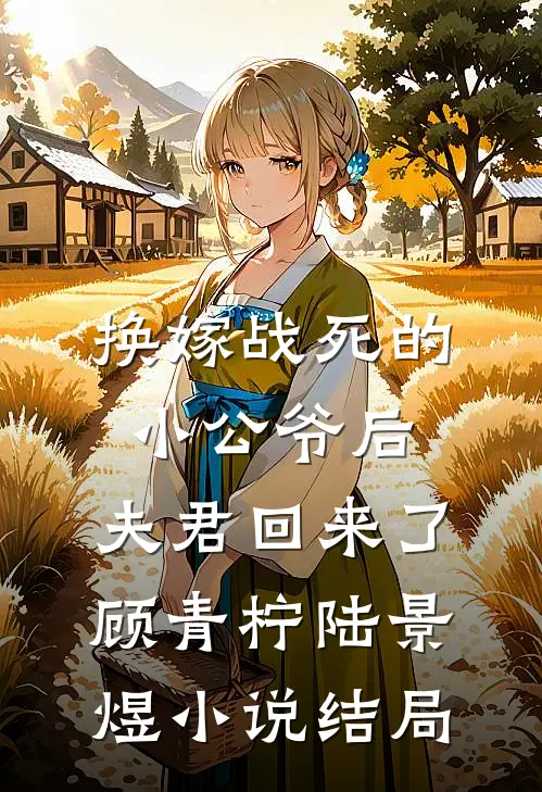 换嫁战死的小公爷后，夫君回来了顾青柠陆景煜小说结局