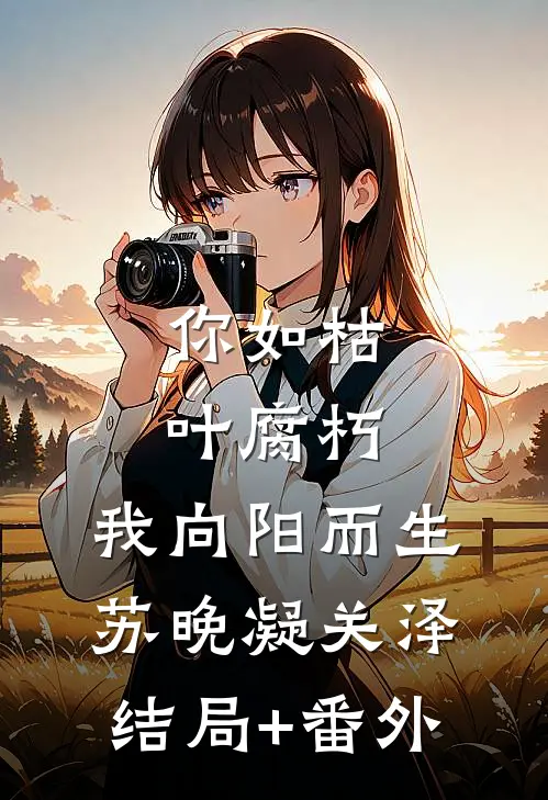 你如枯叶腐朽，我向阳而生苏晚凝关泽结局+番外