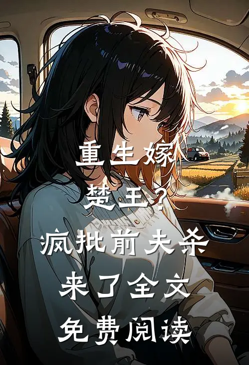 重生嫁楚王？疯批前夫杀来了全文免费阅读