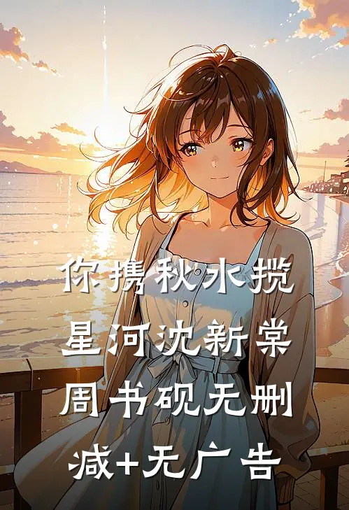你携秋水揽星河沈新棠周书砚无删减+无广告