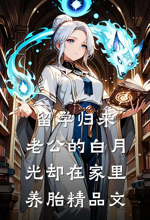 留学归来，老公的白月光却在家里养胎精品文