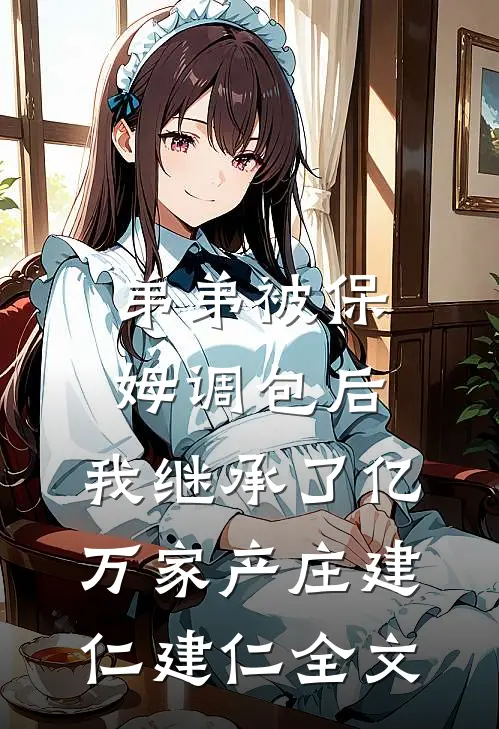 弟弟被保姆调包后，我继承了亿万家产庄建仁建仁全文