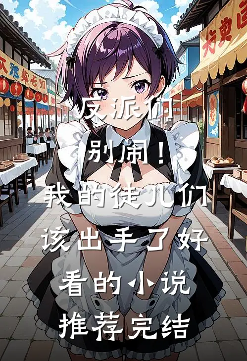 反派们别闹！我的徒儿们该出手了好看的小说推荐完结