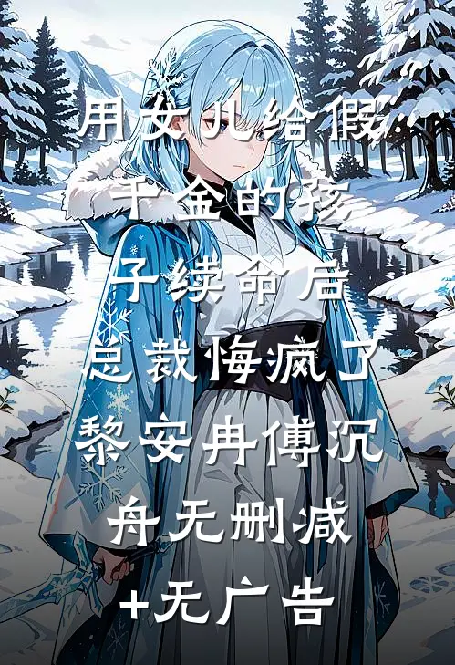 用女儿给假千金的孩子续命后，总裁悔疯了黎安冉傅沉舟无删减+无广告