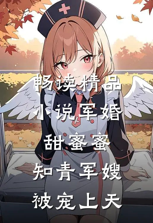 畅读精品小说军婚甜蜜蜜：知青军嫂被宠上天