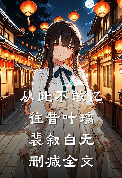 从此不敢忆往昔叶璃裴叙白无删减全文