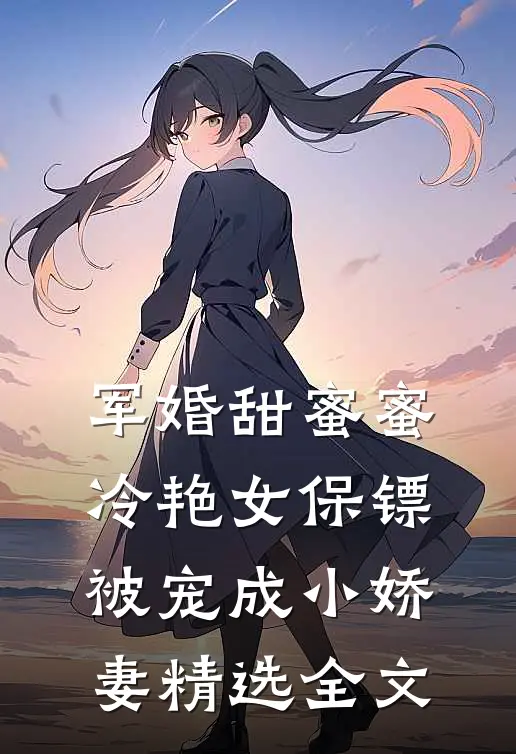 军婚甜蜜蜜：冷艳女保镖被宠成小娇妻精选全文