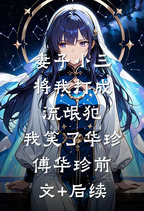 妻子小三将我打成流氓犯，我笑了华珍傅华珍前文+后续