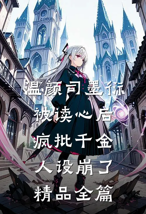 温颜司墨衍被读心后,疯批千金人设崩了精品全篇