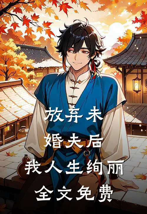 放弃未婚夫后，我人生绚丽全文免费