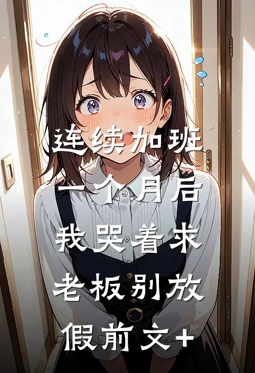 连续加班一个月后，我哭着求老板别放假前文+