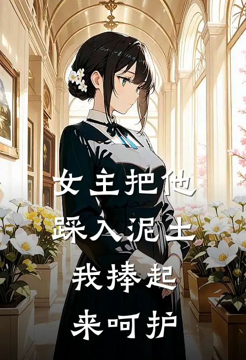 女主把他踩入泥土，我捧起来呵护