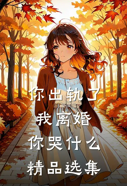 你出轨了，我离婚，你哭什么精品选集