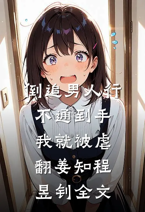 倒追男人行不通到手我就被虐翻姜知程昱钊全文
