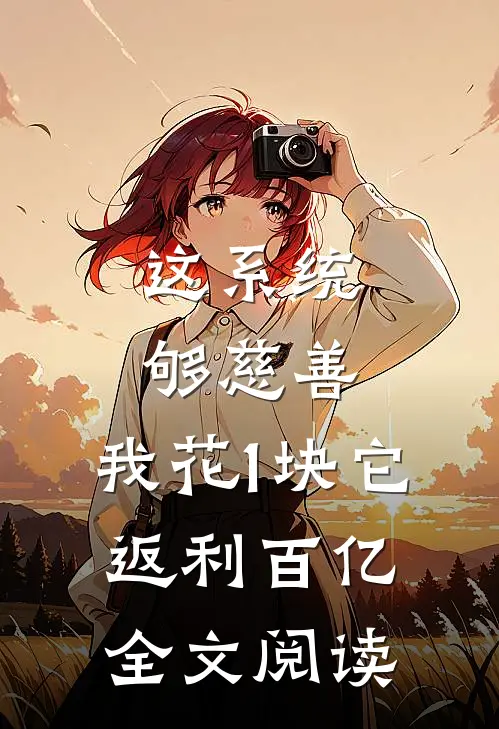 这系统够慈善，我花1块它返利百亿全文阅读