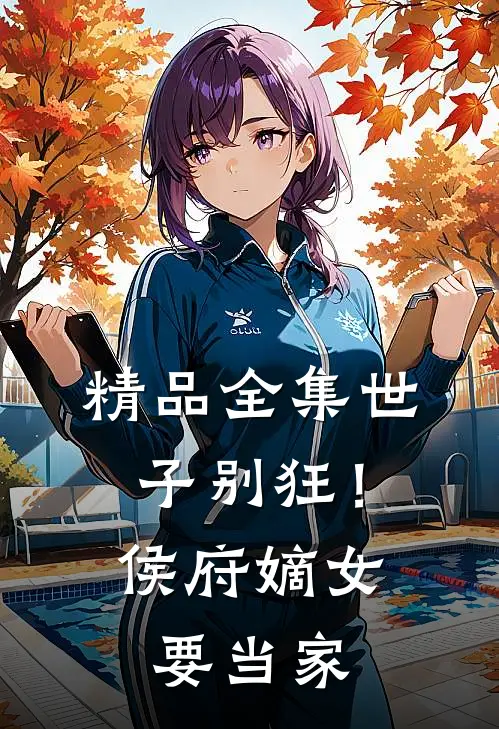 精品全集世子别狂！侯府嫡女要当家