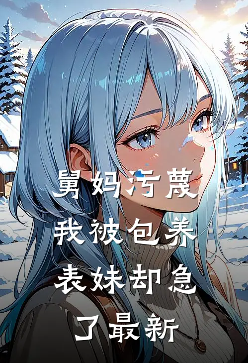 舅妈污蔑我被包养，表妹却急了最新