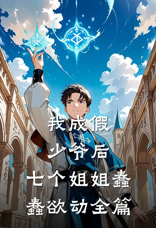 我成假少爷后，七个姐姐蠢蠢欲动全篇