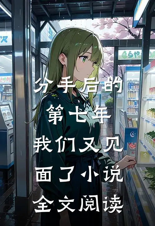 分手后的第七年，我们又见面了小说全文阅读