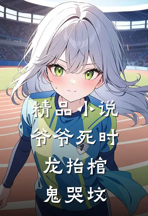 精品小说爷爷死时,龙抬棺,鬼哭坟