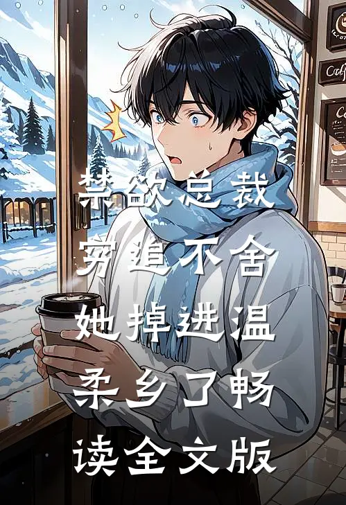 禁欲总裁穷追不舍，她掉进温柔乡了畅读全文版
