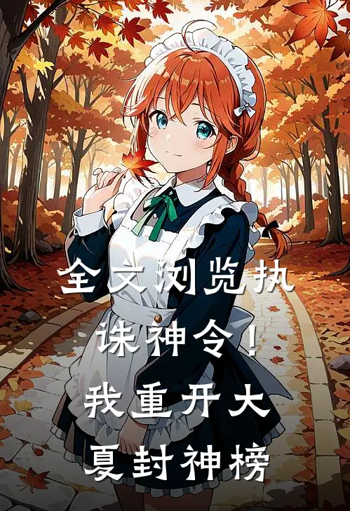 全文浏览执诛神令！我重开大夏封神榜
