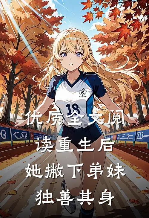 优质全文阅读重生后，她撇下弟妹独善其身