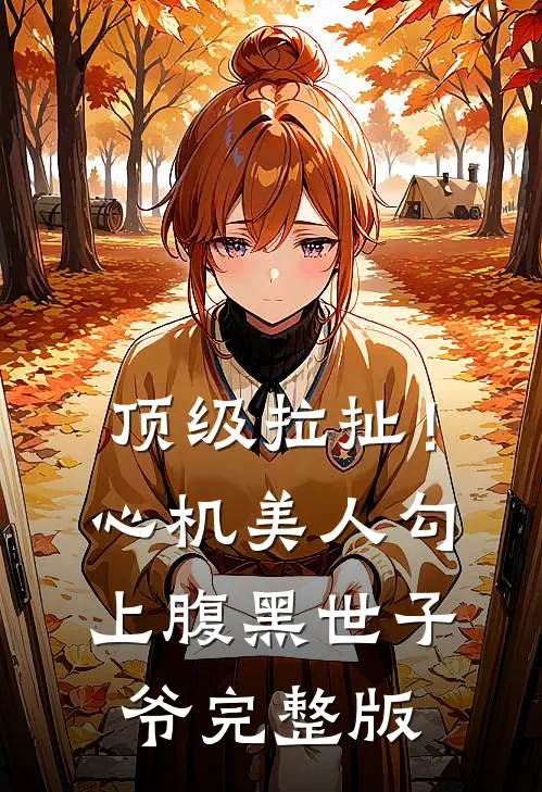 顶级拉扯！心机美人勾上腹黑世子爷完整版