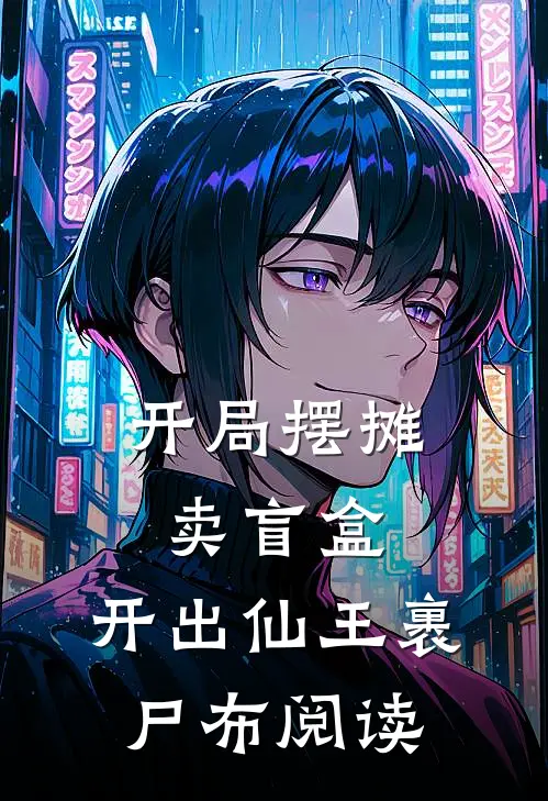 开局摆摊卖盲盒，开出仙王裹尸布阅读
