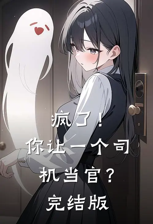 疯了！你让一个司机当官？完结版