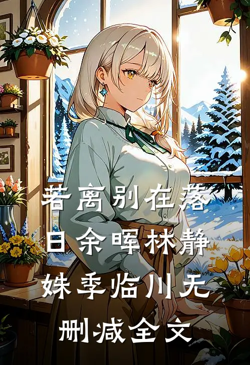 若离别在落日余晖林静姝季临川无删减全文