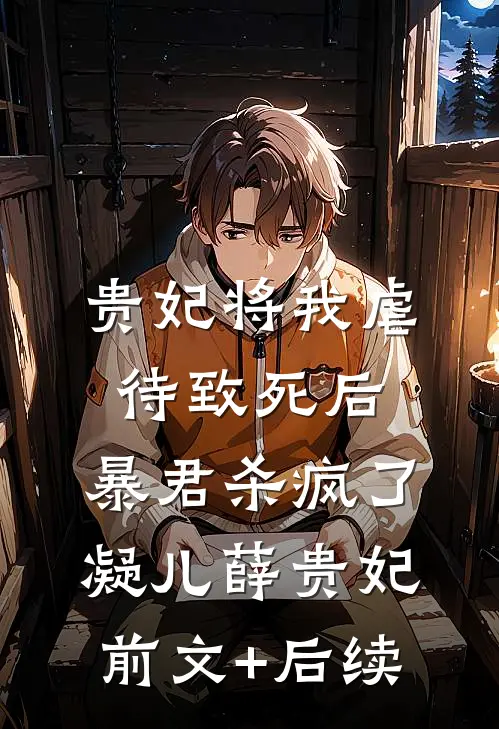 贵妃将我虐待致死后，暴君杀疯了凝儿薛贵妃前文+后续