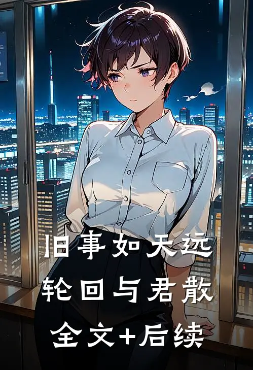 旧事如天远，轮回与君散全文+后续