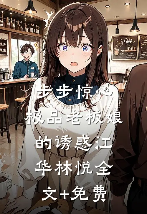 步步惊心：极品老板娘的诱惑江华林悦全文+免费
