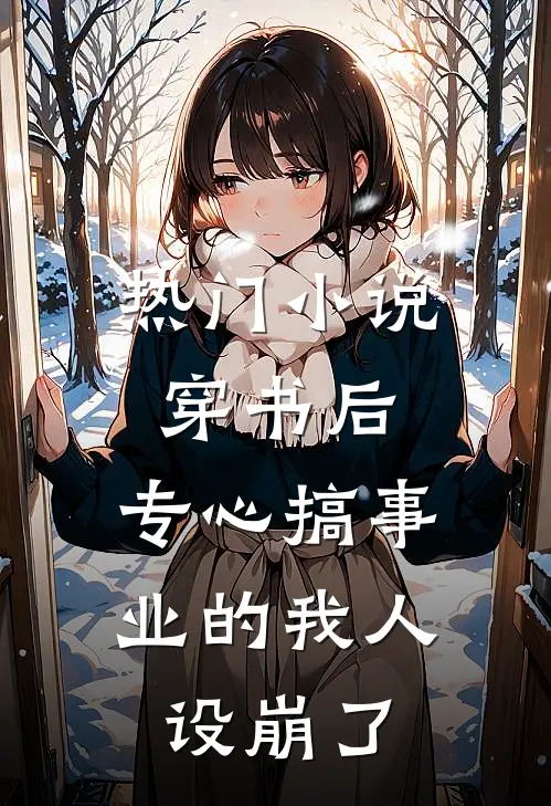 热门小说穿书后，专心搞事业的我人设崩了