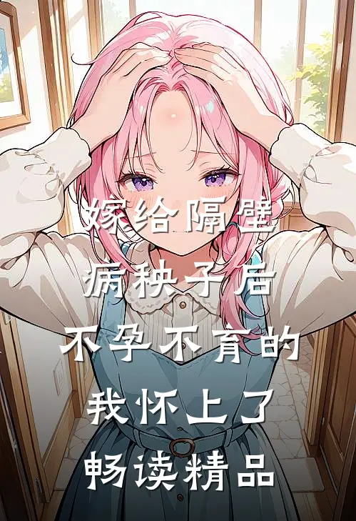 嫁给隔壁病秧子后，不孕不育的我怀上了畅读精品