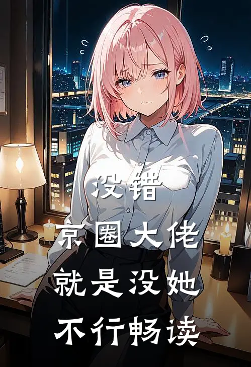 没错，京圈大佬就是没她不行畅读