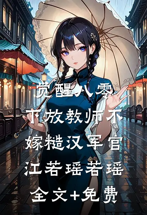 觉醒八零，下放教师不嫁糙汉军官江若瑶若瑶全文+免费