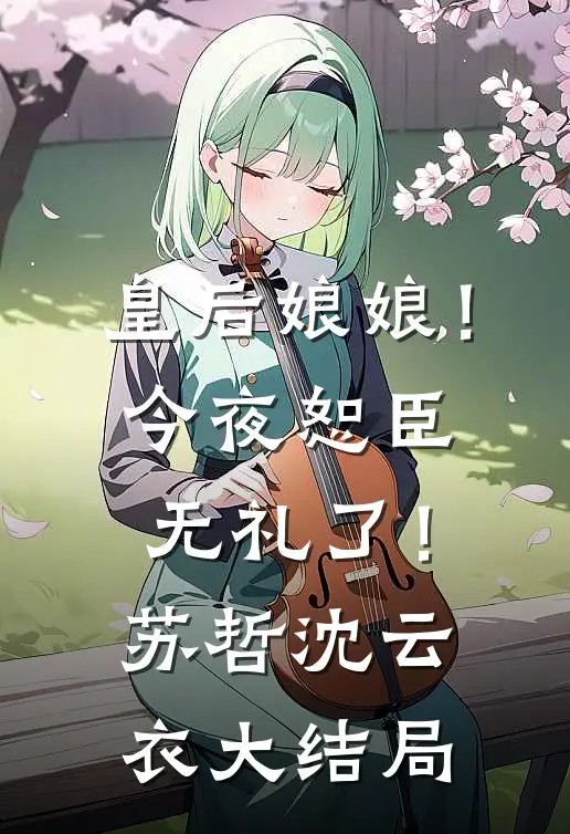皇后娘娘！今夜恕臣无礼了！苏哲沈云衣大结局