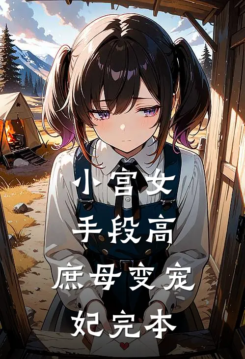 小宫女手段高，庶母变宠妃完本