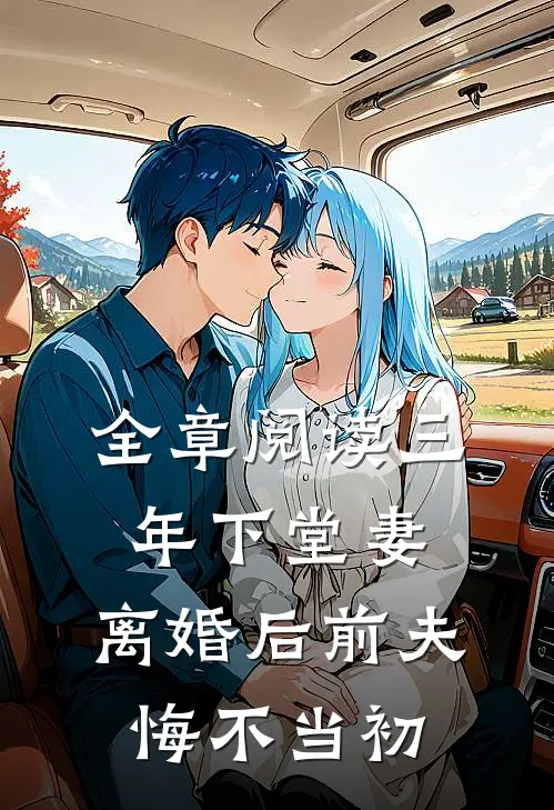 全章阅读三年下堂妻，离婚后前夫悔不当初
