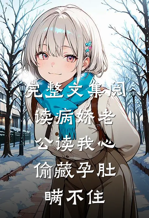 完整文集阅读病娇老公读我心，偷藏孕肚瞒不住