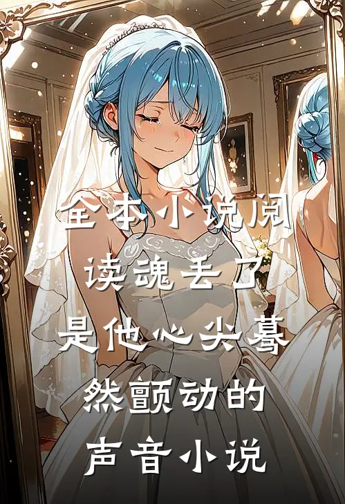 全本小说阅读魂丢了,是他心尖蓦然颤动的声音小说