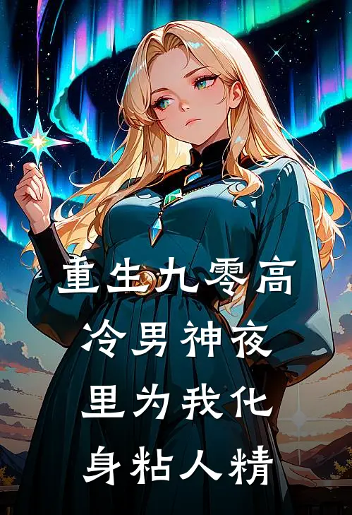 重生九零高冷男神夜里为我化身粘人精