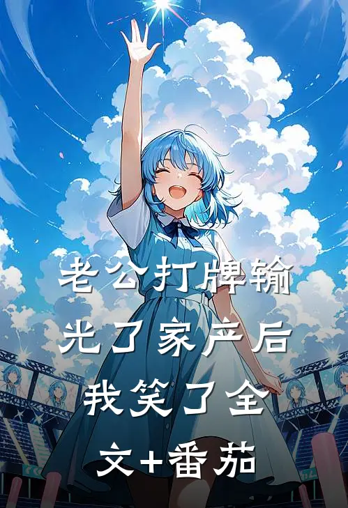 老公打牌输光了家产后，我笑了全文+番茄