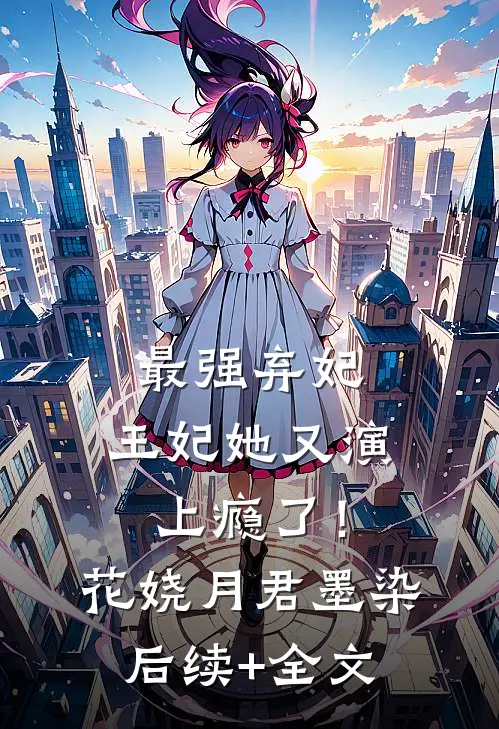 最强弃妃：王妃她又演上瘾了！花娆月君墨染后续+全文