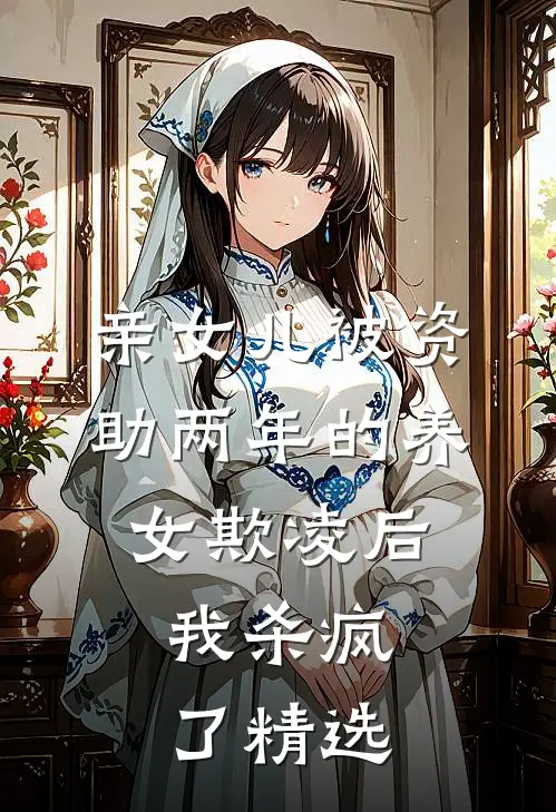 亲女儿被资助两年的养女欺凌后，我杀疯了精选