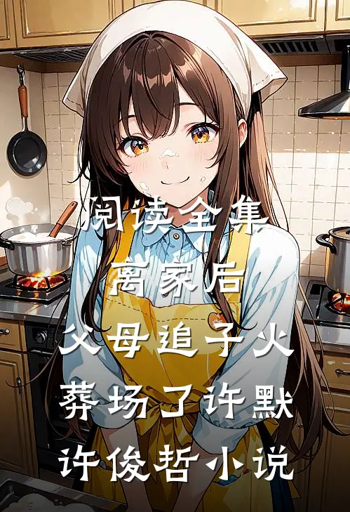 阅读全集离家后,父母追子火葬场了许默许俊哲小说
